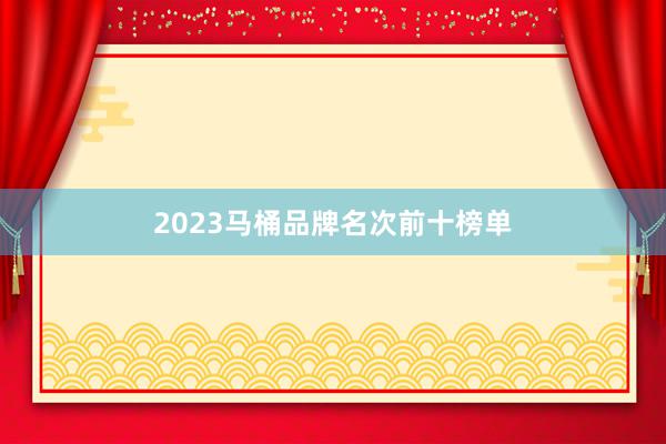2023马桶品牌名次前十榜单