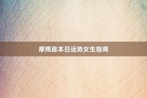 摩羯座本日运势女生指南