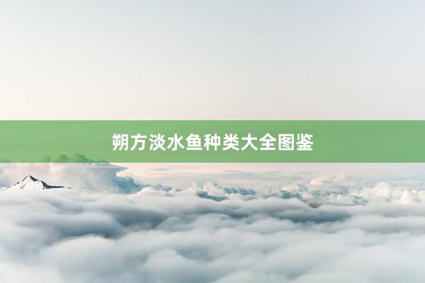 朔方淡水鱼种类大全图鉴