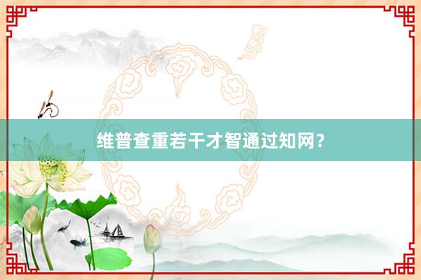 维普查重若干才智通过知网？