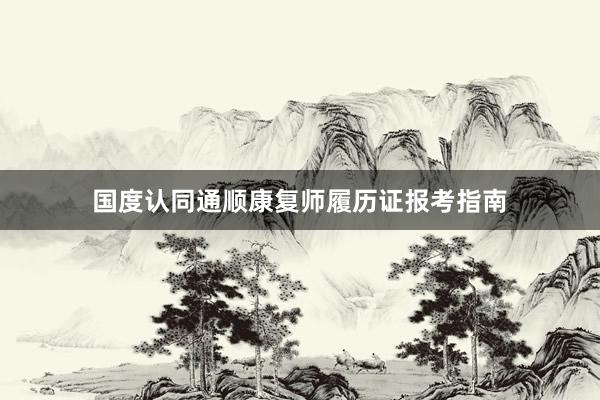 国度认同通顺康复师履历证报考指南